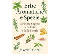 Erbe Aromatiche e Spezie: Il Potere Segreto delle Erbe e delle Spezie