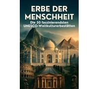 Erbe der Menschheit: Die 50 faszinierendsten UNESCO-Weltkulturerbestätten