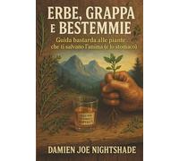 ERBE, GRAPPA E BESTEMMIE: Guida bastarda alle piante che ti salvano l’anima (e lo stomaco) (IL CUSTODE DELLE GUIDE)