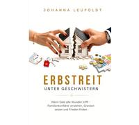 Erbstreit unter Geschwistern: Wenn Geld alte Wunden trifft - Familienkonflikte verstehen, Grenzen setzen und Frieden finden