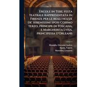 Ercole in Tebe; festa teatrale rappresentata in Firenze per le reali nozze de' serenissimi sposi Cosimo terzo, principe di Toscana, e Margherita Lvisa, principessa d'Orleans