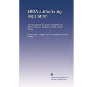ERDA authorizing legislation: Hearing before the Joint Committee on Atomic Energy, Congress of the United States: Volume 1