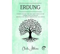 Erdung: Verbinde dich mit der Erde, baue Stress ab und gewinne deine natürliche Energie in nur wenigen Minuten pro Tag zurück