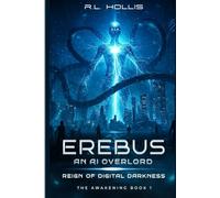 Erebus An AI Overlord: Reign of Digital Darkness - The Awakening Book 1