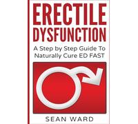 Erectile Dysfunction: A Step by Step Guide To Naturally Cure ED FAST: erectile dysfunction, sexual dysfunction, erectile dysfunction ... diet, impotence, how to cure impotence
