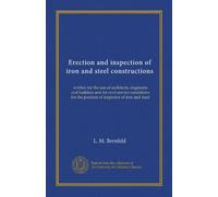 Erection and inspection of iron and steel constructions: written for the use of architects, engineers and builders and for civil service candidates for the position of inspector of iron and steel