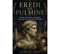 Eredi del Fulmine: Tolomei, Seleucidi e Antigonidi: potere, guerra e civiltà dopo Alessandro