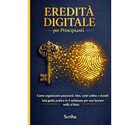EREDITÀ DIGITALE per Principianti: Come organizzare password, foto, conti online e ricordi. Una guida pratica in 4 settimane per non lasciare nulla al buio.