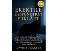 Erektile Dysfunktion Erklärt: Der umfassende Männergesundheits-Ratgeber zu Ursachen, Behandlungen, Lebensstiländerungen und medizinischen Optionen ... Viagra, Cialis und natürlichen Heilmethoden