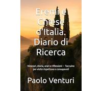 Eremi e Chiese d’Italia - Diario di Ricerca: Itinerari, storia, orari e riflessioni - Taccuino per visite rispettose e consapevoli