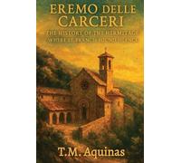 Eremo delle Carceri: The History of the Hermitage Where St. Francis Found Silence: 26 (Pilgrimage to the Sacred: Italy's Holy Shrines)