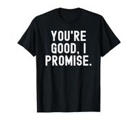 Eres Bueno Prometo Relatable Humorístico Sarcástico Camiseta