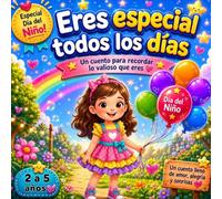 Eres Especial Todos los Días: Un cuento de Día del Niño sobre autoestima, amor y alegría para niñas de 2 a 5 años (Cuentos Especiales para el Día del Niño)
