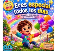 Eres Especial Todos los Días: Un cuento de Día del Niño sobre autoestima, amor y alegría para niños de 2 a 5 años (Cuentos Especiales para el Día del Niño)