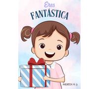Eres Fantástica. Inteligencia emocional y Autoestima: El libro perfecto para regalar. Varias portadas disponibles buscando el nombre del autor. (El mismo libro, varias portadas disponibles)