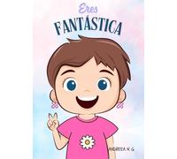 Eres Fantástica. Inteligencia emocional y Autoestima: El libro perfecto para regalar. Varias portadas disponibles buscando el nombre del autor. (El mismo libro, varias portadas disponibles)