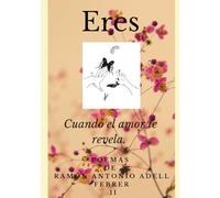 Eres II: Cuando el amor te revela (ERES, cuando el amor te revela. Poemas Ramón Antonio Adell Febrer)