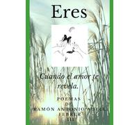 ERES III: Cuando el amor te revela. (ERES, cuando el amor te revela. Poemas Ramón Antonio Adell Febrer)