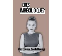 ERES IMBÉCIL O QUÉ?: El libro que todo hombre necesita leer