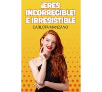 ¡Eres incorregible! E irresistible