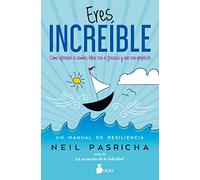 Eres Increíble: Cómo afrontar el cambio, lidiar con el fracaso y vivir con propósito. Un manual de resiliencia (SIN COLECCION)
