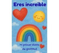 Eres increíble, mi primer diario de gratitud.: Cuaderno de gratitud infantil, para niños y niñas: mejora la autoestima y el pensamiento positivo.