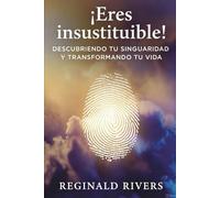 ¡Eres insustituible!: “Descubriendo tu singularidad y transformando tu vida”