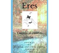 ERES IV: Cuando el amor te revela.: 4 (ERES, cuando el amor te revela. Poemas Ramón Antonio Adell Febrer)