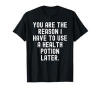 Eres la razón por la Que Tengo Que Usar una poción de Salud más Tarde Divertido Camiseta