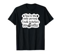 Eres la única Persona con la Que Hablo Antes de mi café - Divertido Camiseta