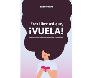 Eres Libre, ¡Así que Vuela!: Una historia de identidad, migración y comunidad