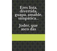 Eres lista, divertida, guapa, amable, simpática... Joder, que asco das: Libretas Originales