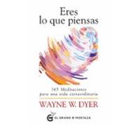 Eres Lo Que Piensas. 365 Meditaciones Para Una Vida Extraordinari A