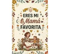 ERES MI MAMÁ FAVORITA: Cuaderno de Notas, Diario o Agenda | Regalo Creativo y Original para el Día de la madre, Navidad o Cumpleaños.