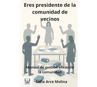 Eres presidente de la comunidad de vecinos: Manual de gestión eficaz de la comunidad