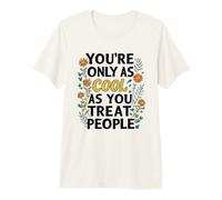 Eres Tan Guay como tratas a la Gente con amabilidad, con Flores Bonitas Camiseta Premium