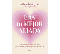 Eres tu mejor aliada: Las claves para quererte más y rodearte de personas que te hagan crecer (Autoayuda y superación)