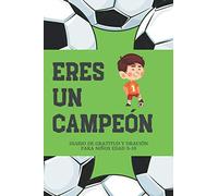Eres un Campeón Diario de Gratitud y Oración para Niños Edad 5 -10: Un Cuaderno Para Que Los Pequeños sean Más Felices Y Mejoren Su Autoestima. Libro de Regalo Para Niños - Motivo Fútbol