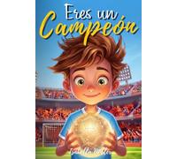 Eres un Campeón: Una Historia de Fútbol Sobre Levantarse Después de Cada Caída Y Aprender A Confiar En Uno Mismo
