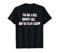 Eres un Chico Muy Travieso... ¡Ahora ve a mi habitación! Camiseta