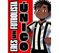 Eres un FUTBOLISTA ÚNICO: LECCIONES DE VIDA Y FÚTBOL PARA CRECER COMO JUGADOR Y PERSONA