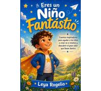 Eres un Niño Fantástico: Cuentos inspiradores para ayudar a los niños a creer en sí mismos y descubrir el gran valor que llevan dentro