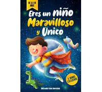Eres un Niño Maravilloso y Único: Cuentos Infantiles fascinantes que inspiran Valor, Autosuficiencia y Confianza. +3 Bonos Exclusivos