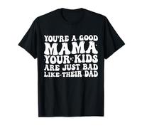 Eres una Buena mamá Tus Hijos Son Malos como su Padre Camiseta