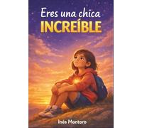 Eres una chica increíble: Historias inspiradoras de coraje, fortaleza interior y autoconfianza