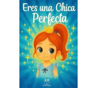 Eres una Chica Perfecta: Un libro infantil e inspirador sobre la autoestima, el amor propio, la valentía y la aceptación de las niñas
