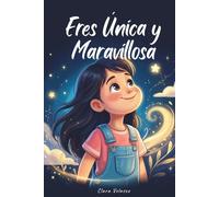 Eres Única y Maravillosa: Historias inspiradoras sobre la confianza, la autoestima, la valentía y el amor propio. Para niñas a partir de 6 años.