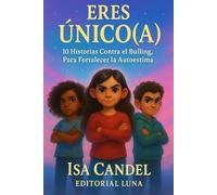 Eres Único(a): 10 Historias Contra el Bulling Para Fortalecer la Autoestima.: Cuentos para niños de 6 a 9 años que fortalecen la autoestima, enseñan ... emociones, con herramientas anti-bullying.