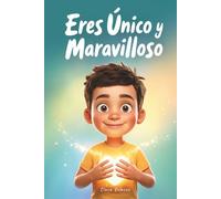 Eres Único y Maravilloso: Cuentos e historias inspiradoras con valores que fortalecen la confianza y la autoestima para afrontar los retos con alegría, valentía y amor. Para niños de 6 a 10 años.