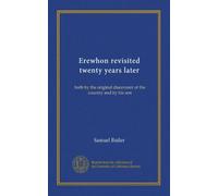 Erewhon revisited twenty years later: both by the original discoverer of the country and by his son